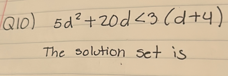 Q10) 5d^2+20d<3(d+4)
The solution set is