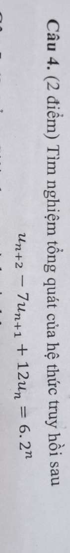 Tìm nghiệm tổng quát của hệ thức truy hồi sau
u_n+2-7u_n+1+12u_n=6.2^n