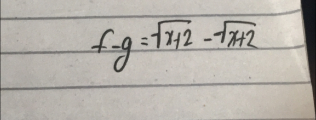 f-g=sqrt(x+2)-sqrt(x+2)