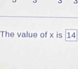 The value of x is 14