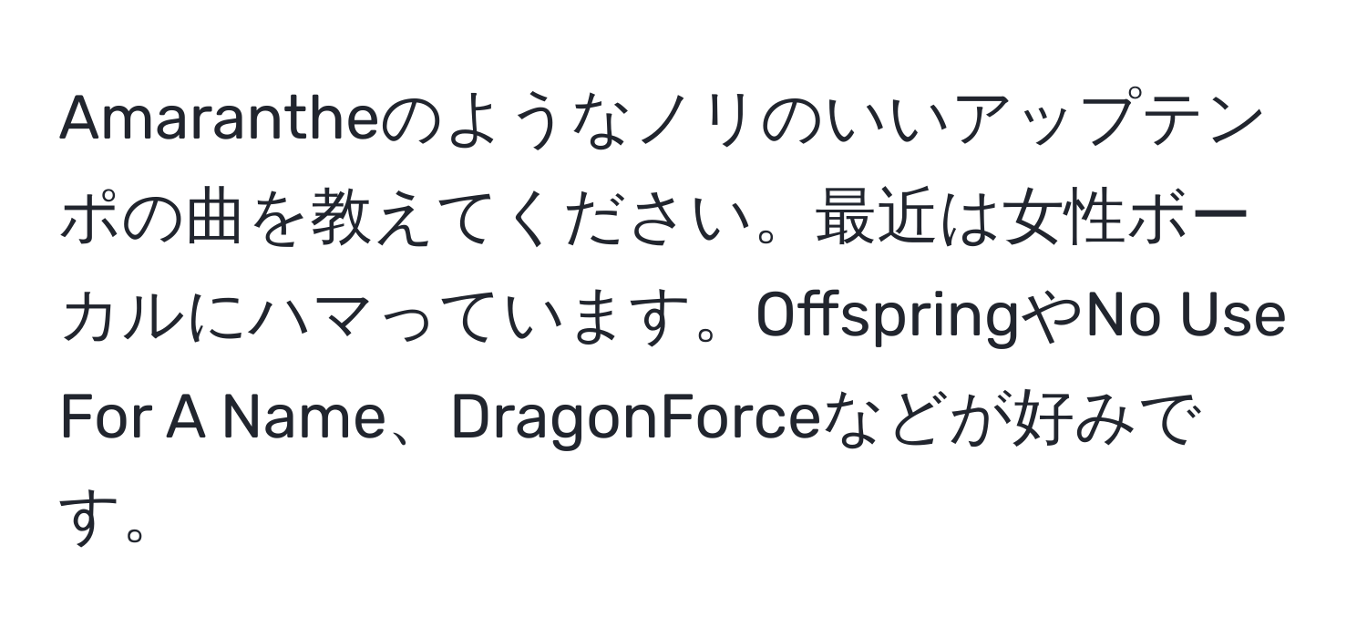 Amarantheのようなノリのいいアップテンポの曲を教えてください。最近は女性ボーカルにハマっています。OffspringやNo Use For A Name、DragonForceなどが好みです。