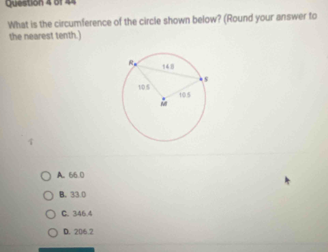 What is the circumference of the circle shown below? (Round your answer to
the nearest tenth.)
A. 66.0
B. 33.0
C. 346.4
D. 206.2