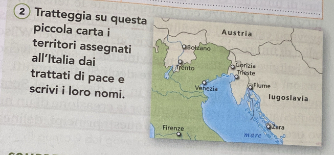 Tratteggia su questa 
piccola carta i 
territori assegnati 
all’Italia dai 
trattati di pace e 
scrivi i loro nomi.