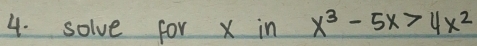 solve for x in x^3-5x>4x^2