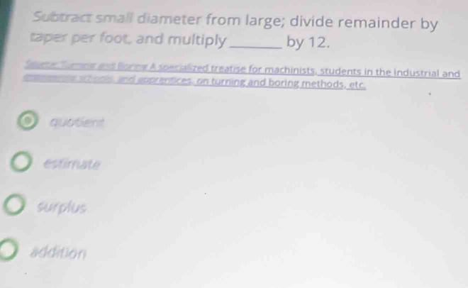 Subtract small diameter from large; divide remainder by
taper per foot, and multiply _by 12.
Seume Turna and Bonne A specialized treatise for machinists, students in the industrial and
enammenes afhools, and apprentices, on turning and boring methods, etc.
on quotient
estimate
surplus
addition