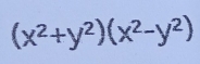 (x^2+y^2)(x^2-y^2)