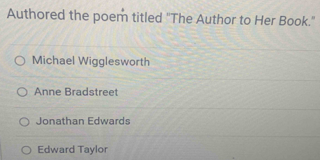 Authored the poem titled "The Author to Her Book."
Michael Wigglesworth
Anne Bradstreet
Jonathan Edwards
Edward Taylor