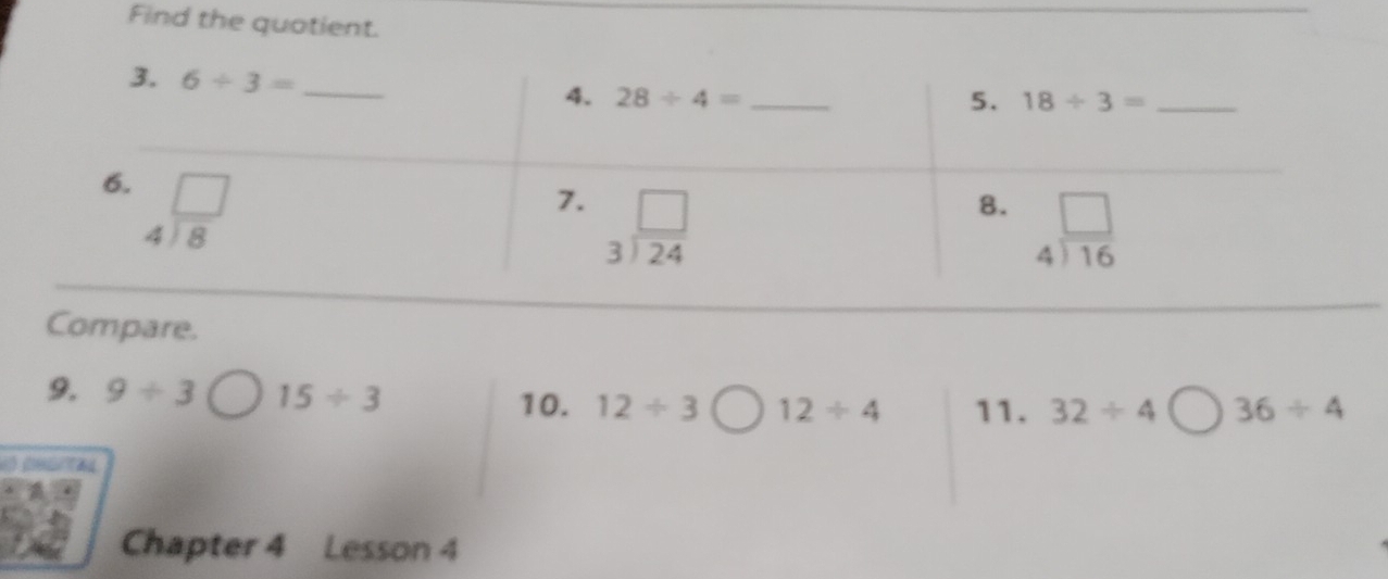 Find the quotient.
Compare.
9. 9/ 3 15/ 3 10. 12/ 3 12/ 4 11. 32/ 4 36/ 4
Chapter 4 Lesson 4