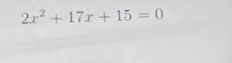 2x^2+17x+15=0