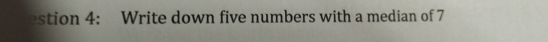 stion 4: Write down five numbers with a median of 7