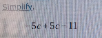 Simplify.
-5c+5c-11