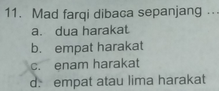 Mad farqi dibaca sepanjang ...
a. dua harakat
b. empat harakat
c. enam harakat
d. empat atau lima harakat