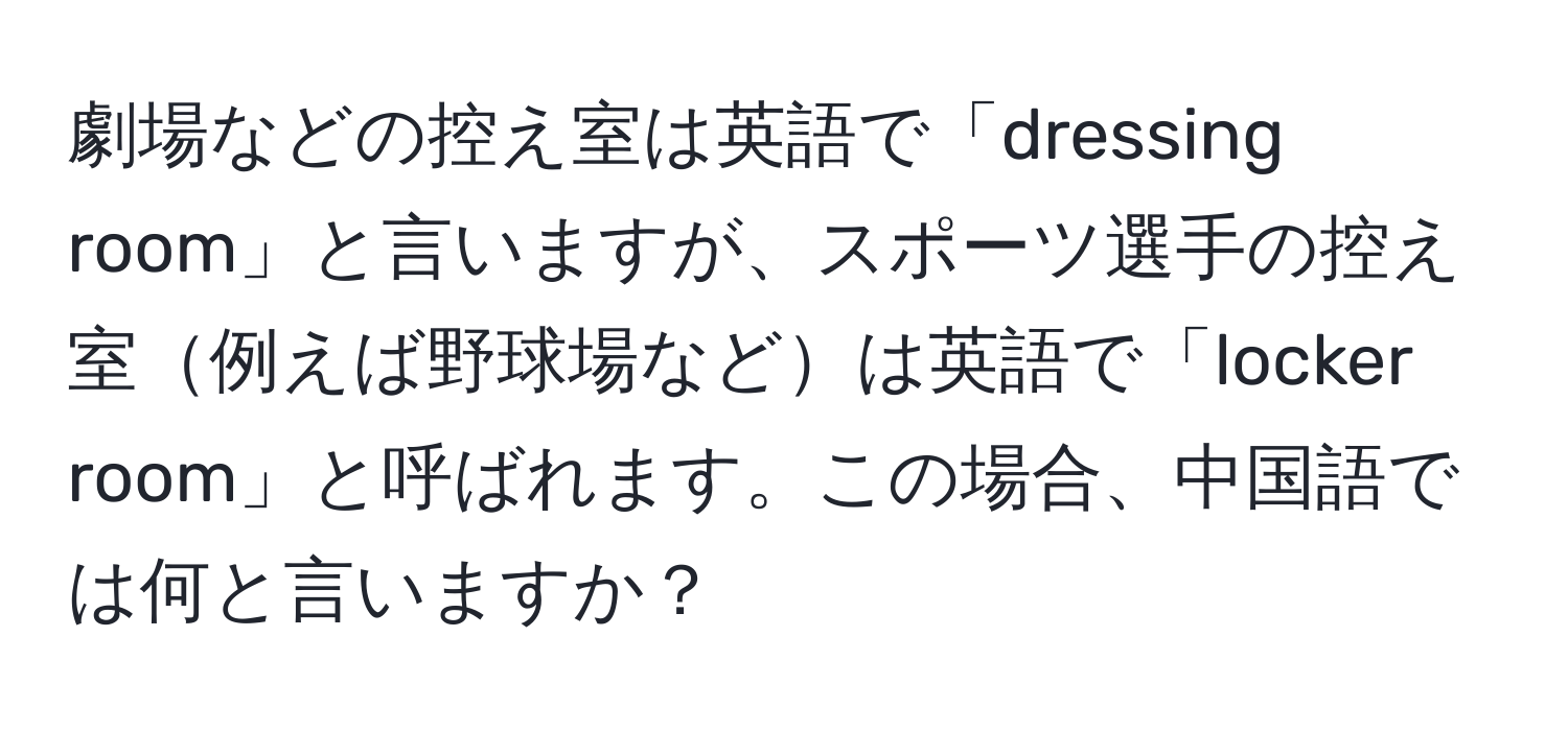 劇場などの控え室は英語で「dressing room」と言いますが、スポーツ選手の控え室例えば野球場などは英語で「locker room」と呼ばれます。この場合、中国語では何と言いますか？