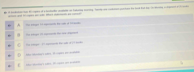 A bookstore has 45 copies of a bestseller available on Saturday morning. Twenty-one customers purchase the book that day. On Monday, a shipment of 25 books