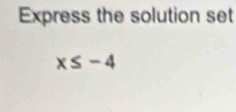 Express the solution set
x≤ -4