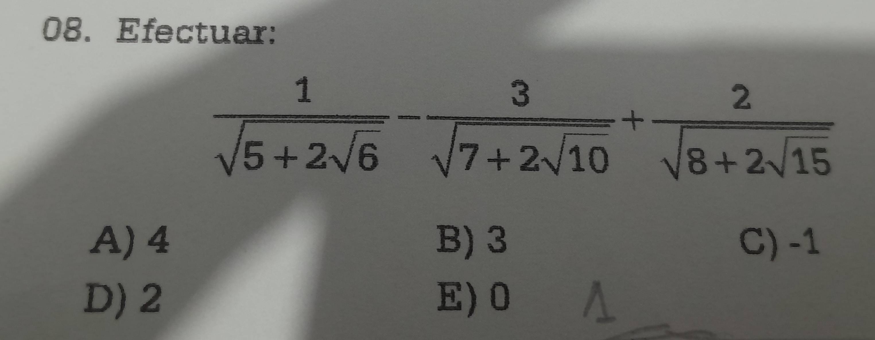 Efectuar:
frac 1sqrt(5+2sqrt 6)-frac 3sqrt(7+2sqrt 10)+frac 2sqrt(8+2sqrt 15)
A) 4 B) 3 C) -1
D) 2 E) 0