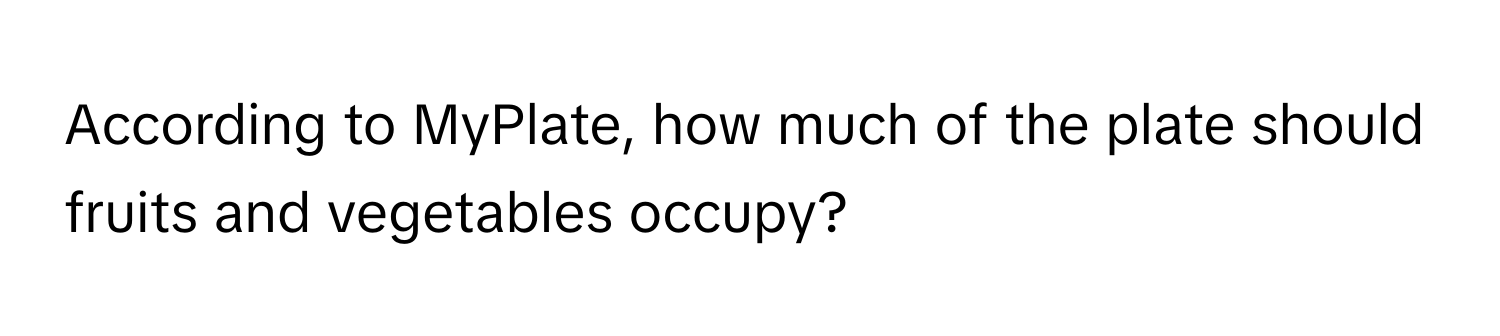 According to MyPlate, how much of the plate should fruits and vegetables occupy?