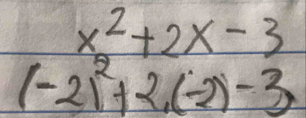 x^2+2x-3
(-2)^2+2, (-2)-3