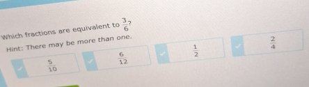 Which fractions are equivalent to  3/6  7
Hint: There may be more than one.
 5/10   6/12   1/2   2/4 