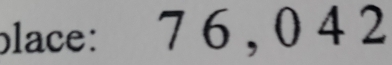 place: 7 6 , 0 4 2