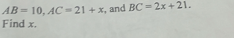 AB=10, AC=21+x , and BC=2x+21. 
Find x.