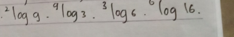 ^2log g·^9log _3·^3log _6·^6log 16.