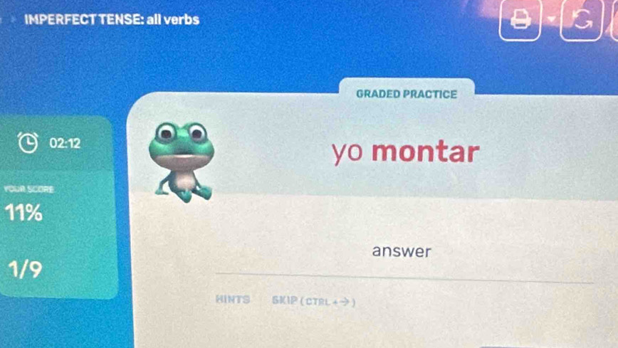 IMPERFECT TENSE: all verbs 
a G 
GRADED PRACTICE 
02:12 
yo montar 
YODR SCORE
11%
answer
1/9
HINTS SKIP (CTRL+ツ)