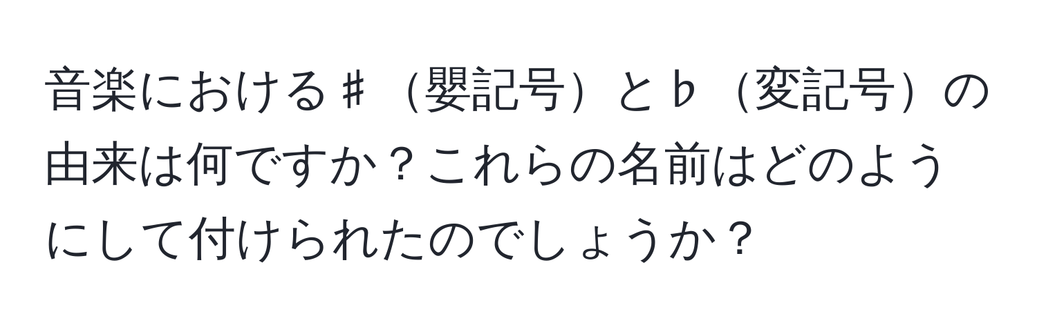 音楽における♯嬰記号と♭変記号の由来は何ですか？これらの名前はどのようにして付けられたのでしょうか？