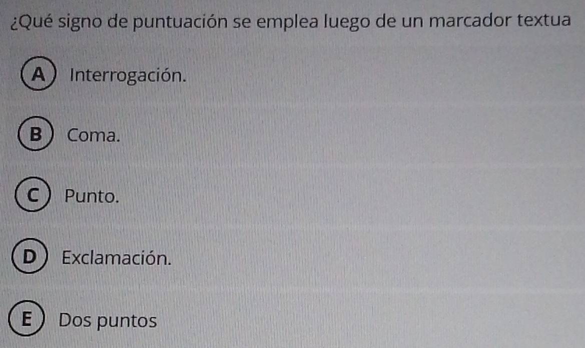 ¿Qué signo de puntuación se emplea luego de un marcador textua
A ) Interrogación.
B  Coma.
C  Punto.
D ) Exclamación.
E  Dos puntos