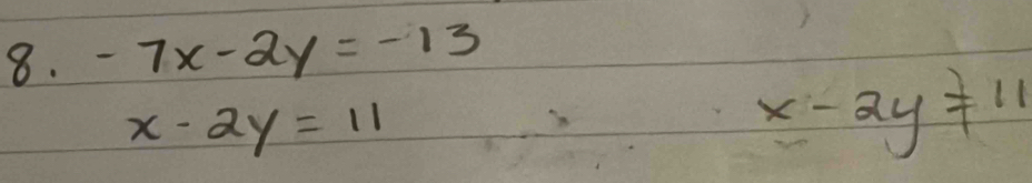 -7x-2y=-13
x-2y=11
x-2y!= 11