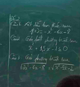 0E2
CL xt lún tn te run
f(x)=-x^2-6x- 8
Can Gou lat cilry tnk han
x^2+1,5x-1≤ 0
Cu 3. Gé surg txx han
sqrt(2x^2-6x-8)=sqrt(x^2-5x-2)