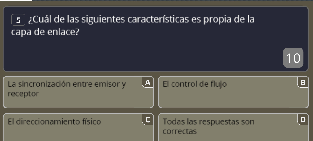 5 ¿Cuál de las siguientes características es propia de la
capa de enlace?
10
La sincronización entre emisor y El control de flujo
B
receptor
C
El direccionamiento físico Todas las respuestas son
D
correctas