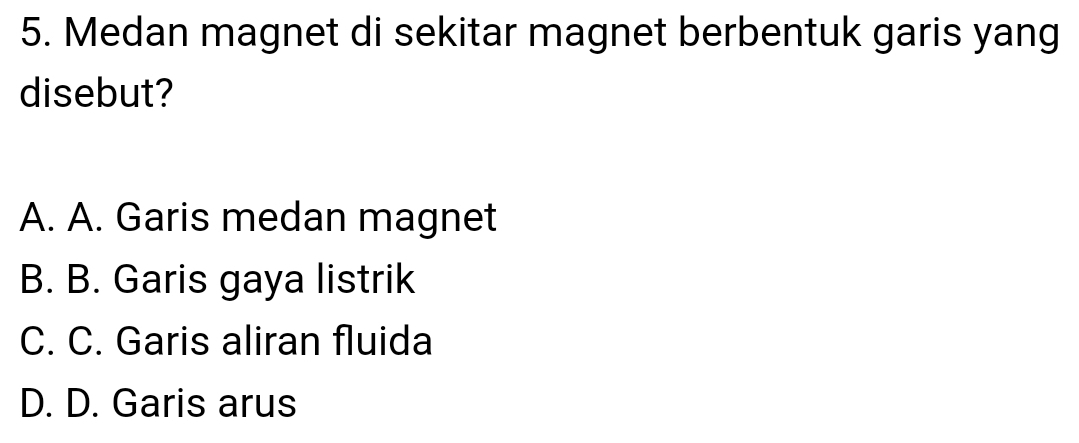 Medan magnet di sekitar magnet berbentuk garis yang
disebut?
A. A. Garis medan magnet
B. B. Garis gaya listrik
C. C. Garis aliran fluida
D. D. Garis arus