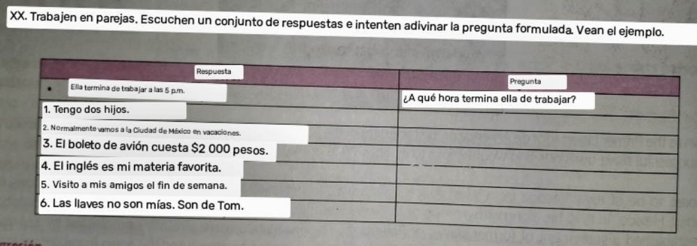 Trabajen en parejas, Escuchen un conjunto de respuestas e intenten adivinar la pregunta formulada. Vean el ejemplo.