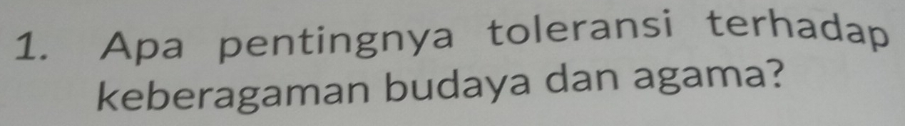 Apa pentingnya toleransi terhadap 
keberagaman budaya dan agama?