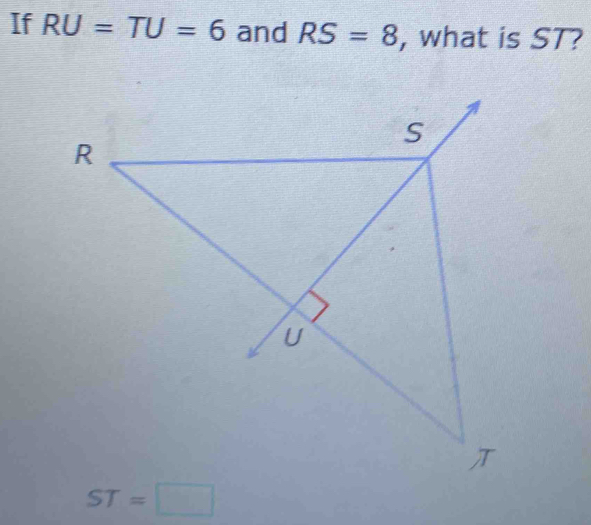 If RU=TU=6 and RS=8 , what is ST?
ST=□