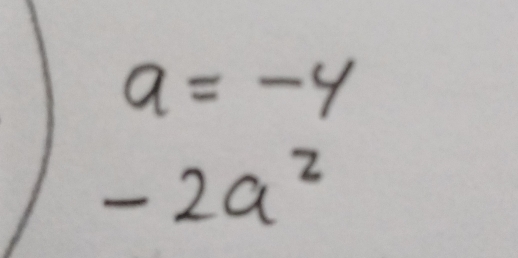 a=-4
-2a^2