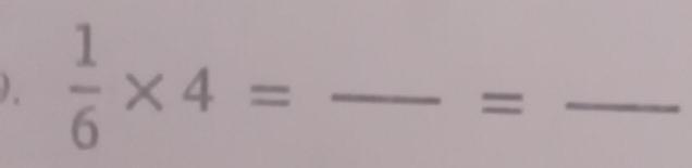  1/6 * 4= _ 
_=