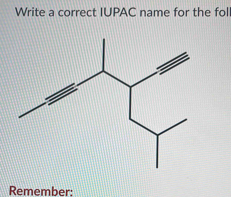 Write a correct IUPAC name for the fol 
Remember: