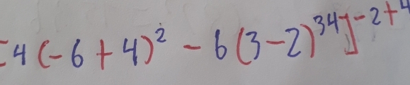 4(-6+4)^2-6(3-2)^34]^-2+4