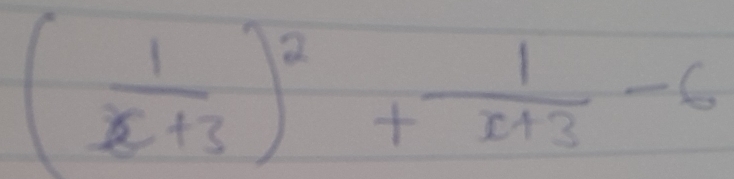 ( 1/x+3 )^2+ 1/x+3 -6