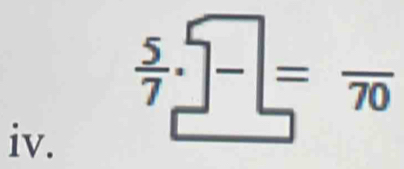 frac 57· =frac 70 
iv.