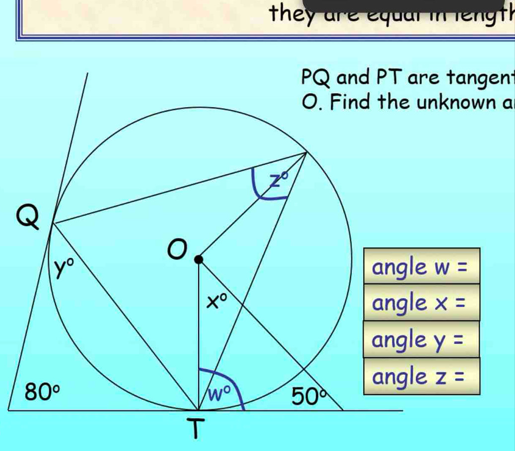 they are equal in lengt l
T are tangen
e unknown a
gle w=
gle x=
gle y=
gle z=