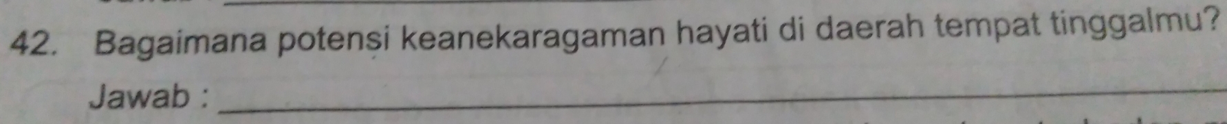 Bagaimana potensi keanekaragaman hayati di daerah tempat tinggalmu? 
Jawab :_