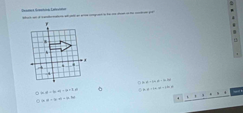 Desmos Graphing Calsulator
Which sat of transformations will yeld an arow congruent to the one shown on the condinese grf
o (x,y)=(-x,y)-(x,2y)
(x,y)to (x,-xendpmatrix -(x+2,y)
(x,y)=(-x,y)=(-2x,y)
1 z 3 5 turl
(x,y)=(y,-x)=(x,3y)