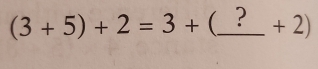 (3+5)+2=3+(_ ?+2)