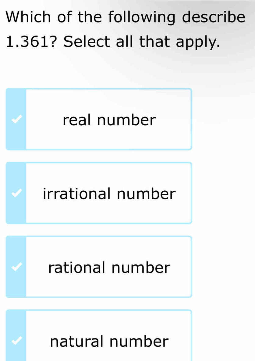 Which of the following describe
1.361? Select all that apply.
real number
irrational number
rational number
natural number