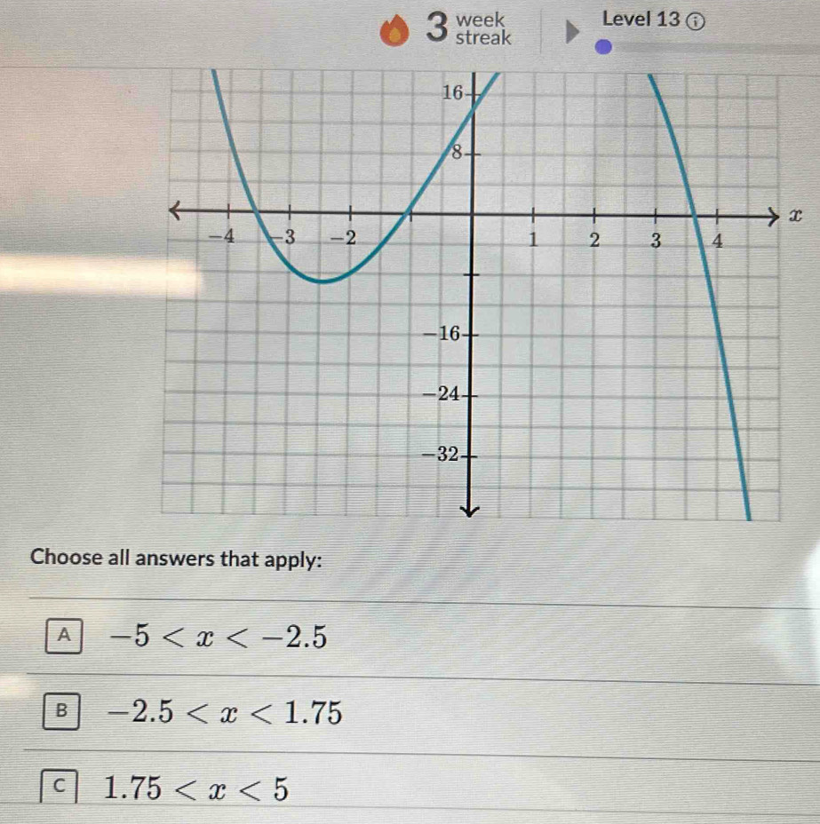 week Level 13 ⓘ
3 streak
x
Choose all answers that apply:
A -5
B -2.5
C 1.75