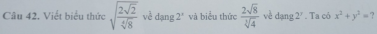 Viết biểu thức sqrt(frac 2sqrt 2)sqrt[4](8) về dạng 2^x và biểu thức  2sqrt(8)/sqrt[3](4)  về dạng 2^y. Ta có x^2+y^2= ?