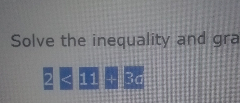 Solve the inequality and gra
2<11+3 3d